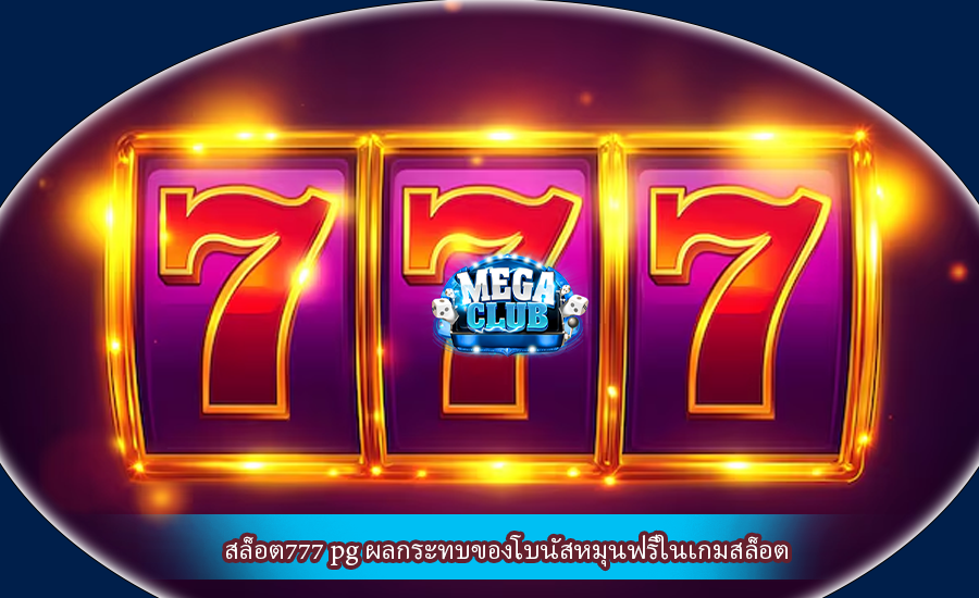 สล็อต777 pg ผลกระทบของโบนัสหมุนฟรีในเกมสล็อต