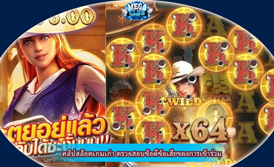 คลิปสล็อตเกมเก่า ตรวจสอบข้อดีข้อเสียของการเข้าร่วม