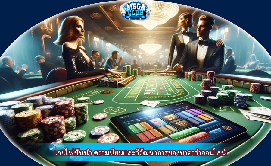 เกมไพ่ชั้นนำ ความนิยมและวิวัฒนาการของบาคาร่าออนไลน์