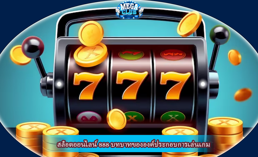 สล็อตออนไลน์ 888 บทบาทขององค์ประกอบการเล่นเกม